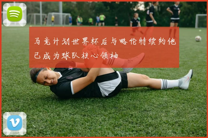 马竞计划世界杯后与略伦特续约他已成为球队核心领袖