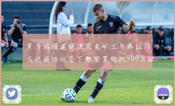 罗马诺报道顿涅茨克矿工与弗拉门戈达成协议签下赖安罗伯托900万欧元